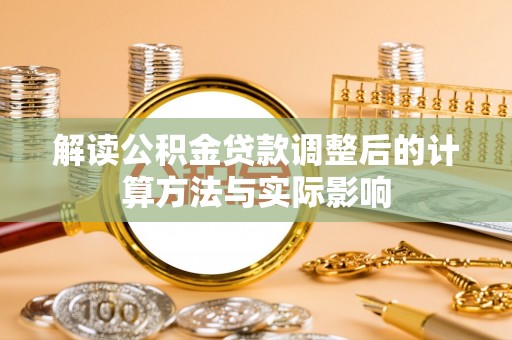 德州解读公积金贷款调整后的计算方法与实际影响